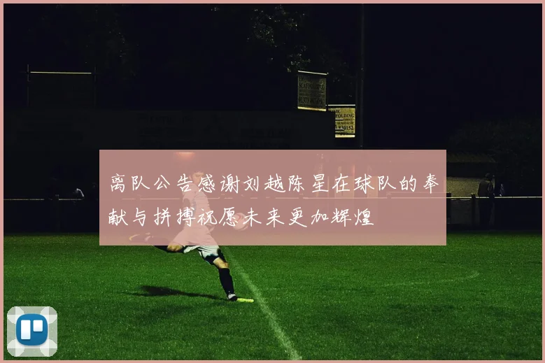 离队公告感谢刘越陈星在球队的奉献与拼搏祝愿未来更加辉煌